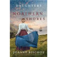 Daughters of Northern Shores by Bischof, Joanne, 9780718099121