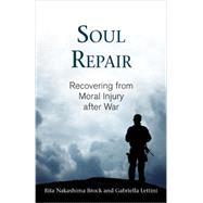 Soul Repair Recovering from Moral Injury after War by Brock, Rita Nakashima; Lettini, Gabriella, 9780807029121