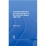 Townsite Settlement and Dispossession in the Cherokee Nation, 1866-1907 by Bays,Brad A., 9780815329121