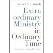 Extraordinary Ministry in Ordinary Time by Harnish, James A., 9780835819121