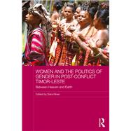 Women and the Politics of Gender in Post-Conflict Timor-Leste: Between Heaven and Earth by Niner; Sara, 9781138999121