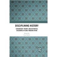 Disciplining History in Early Modern Spain: Censorship, Censure, Criticism and Theory by Esteve; Cesc, 9781472459121