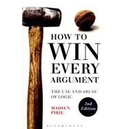 How to Win Every Argument The Use and Abuse of Logic by Pirie, Madsen, 9781472529121