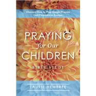 Praying for Our Children Discover How to Pray Simple Prayers God Promises to Answer by Hembree, Laurie, 9781667899121