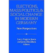 Elections, Mass Politics and Social Change in Modern Germany: New Perspectives by Edited by Larry Eugene Jones , James Retallack, 9780521429122