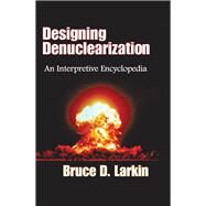 Designing Denuclearization: An Interpretive Encyclopedia by Larkin,Bruce, 9781138509122