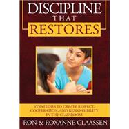 Discipline that Restores : Strategies to Create Respect, Cooperation, and Responsibility in the Classroom by Claassen, Ron; Claassen, Roxanne; Lane-Garon, Pamela S., Ph.D., 9781419699122