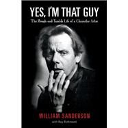 Yes, I'm That Guy The Rough-and-Tumble Life of a Character Actor by Sanderson, William; Richmond, Ray, 9781543969122