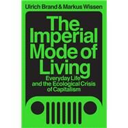 The Imperial Mode of Living Everyday Life and the Ecological Crisis of Capitalism by Brand, Ulrich; Wissen, Markus, 9781788739122