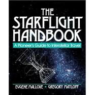 The Starflight Handbook A Pioneer's Guide to Interstellar Travel by Mallove, Eugene F.; Matloff, Gregory L., 9780471619123