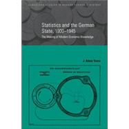 Statistics and the German State, 1900–1945: The Making of Modern Economic Knowledge by J. Adam Tooze, 9780521039123