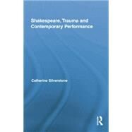 Shakespeare, Trauma and Contemporary Performance by Silverstone; Catherine, 9781138809123