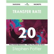 Transfer Rate 20 Success Secrets: 20 Most Asked Questions on Transfer Rate by Potter, Stephen, 9781488519123
