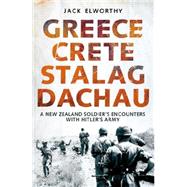 Greece Crete Stalag Dachau A New Zealand Soldier's Encounters with Hitler's Army by Elworthy, Jack, 9781927249123