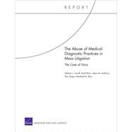 The Abuse of Medical Diagnostic Practices in Mass Litigation The Case of Silica by Carroll, Stephen J.; Dixon, Lloyd; Anderson, James M.; Hogan, Thor; Sloss, Elizabeth M., 9780833049124