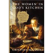 The Women in God's Kitchen Cooking, Eating, and Spiritual Writing by Mazzoni, Cristina, 9780826419125
