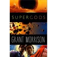 Supergods : What Masked Vigilantes, Miraculous Mutants, and a Sun God from Smallville Can Teach Us about Being Human by Morrison, Grant, 9781400069125
