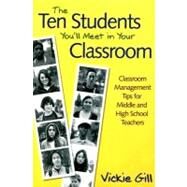 The Ten Students You'll Meet in Your Classroom; Classroom Management Tips for Middle and High School Teachers by Vickie Gill, 9781412949125