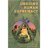 Undoing Human Supremacy Anarchist Political Ecology in the Face of Anthroparchy by Springer, Simon; Mateer, Jennifer; Locret-Collet, Martin; Acker, Maleea, 9781538159125