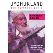Uyghurland The Furthest Exile by Osman, Ahmatjan; Yang, Jeffrey, 9781939419125