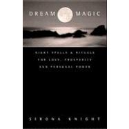 Dream Magic : Night Spells and Rituals for Love, Prosperity and Personal Power by Knight, Sirona, 9780062029126