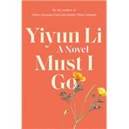 Must I Go A Novel by Li, Yiyun, 9780399589126