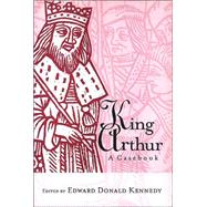 King Arthur: A Casebook by Kennedy,Edward Donald, 9780415939126