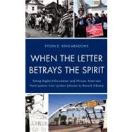 When the Letter Betrays the Spirit Voting Rights Enforcement and African American Participation from Lyndon Johnson to Barack Obama by King-meadows, Tyson D., 9780739149126
