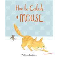How to Catch a Mouse by Leathers, Philippa; Leathers, Philippa, 9780763669126