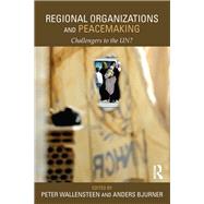 Regional Organizations and Peacemaking: Challengers to the UN? by Wallensteen; Peter, 9781138019126