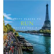Fifty Places to Run Before You Die Running Experts Share the World's Greatest Destinations by Santella, Chris; Gilligan, Thom, 9781419729126