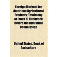Foreign Markets for American Agricultural Products by Agriculture, United States. Dept. of; Hitchcock, Frank Harris, 9780217929127