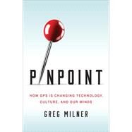 Pinpoint How GPS Is Changing Technology, Culture, and Our Minds by Milner, Greg, 9780393089127