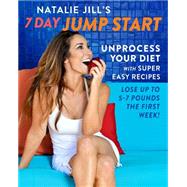 Natalie Jill's 7-Day Jump Start Unprocess Your Diet with Super Easy Recipes-Lose Up to 5-7 Pounds the First Week! by Jill, Natalie, 9780738219127