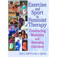 Exercise and Sport in Feminist Therapy: Constructing Modalities and Assessing Outcomes by Hall; Ruth, 9780789019127