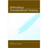 Defending Standardized Testing by Phelps, Richard P.; Roeber, Edward D.; Rogosa, David; Fremer, John, 9780805849127