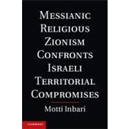 Messianic Religious Zionism Confronts Israeli Territorial Compromises by Inbari, Motti, 9781107009127