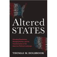 Altered States Changing Populations, Changing Parties, and the Transformation of the American Political Landscape by Holbrook, Thomas M., 9780190269128