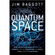 Quantum Space Loop Quantum Gravity and the Search for the Structure of Space, Time, and the Universe by Baggott, Jim, 9780198809128