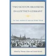Two Boston Brahmins in Goethe's Germany The Travel Journals of Anna and George Ticknor by Adam, Thomas; Mettele, Gisela, 9780739129128