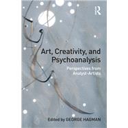 Art, Creativity, and Psychoanalysis: Perspectives from Analyst-Artists by Hagman; George, 9781138859128