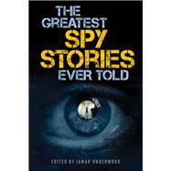 The Greatest Spy Stories Ever Told by Underwood, Lamar, 9781493039128