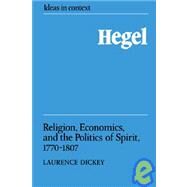 Hegel: Religion, Economics, and the Politics of Spirit, 1770–1807 by Laurence Dickey, 9780521389129