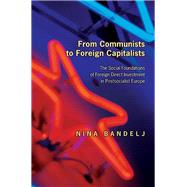 From Communists to Foreign Capitalists by Bandelj, Nina, 9780691129129