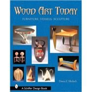 Wood Art Today : Furniture, Vessels, Sculpture by MEILACH DONA Z., 9780764319129