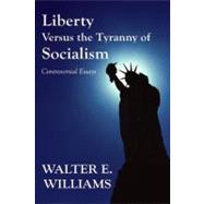 Liberty Versus the Tyranny of Socialism Controversial Essays by Williams, Walter E., 9780817949129