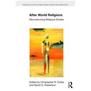 After World Religions: Reconstructing Religious Studies by Cotter; Christopher R, 9781138919129