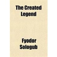 The Created Legend by Sologub, Fyodor, 9781153699129