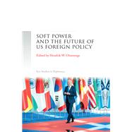 Soft power and the future of US foreign policy by Hendrik W. Ohnesorge, 9781526169129