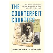 The Counterfeit Countess The Jewish Woman Who Rescued Thousands of Poles During the Holocaust by White, Elizabeth B.; Sliwa, Joanna, 9781982189129